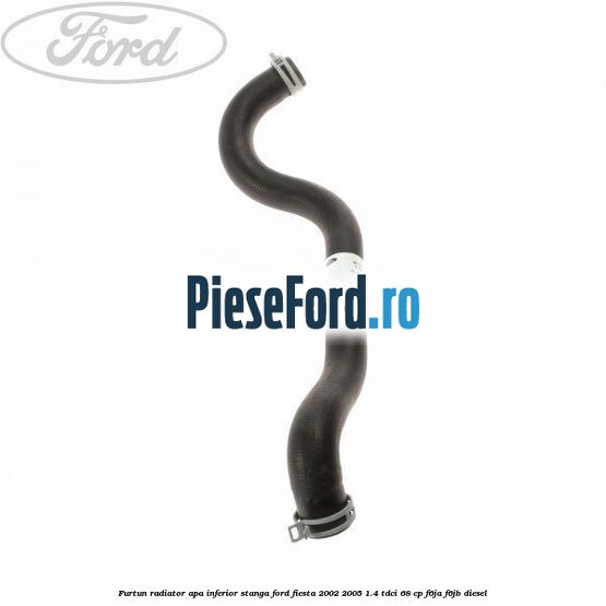 Furtun radiator apa inferior, stanga Ford Fiesta 2002-2005 1.4 TDCi 68 cp F6JA, F6JB diesel