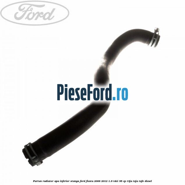 Furtun radiator apa inferior, stanga Ford Fiesta 2008-2012 1.6 TDCi 95 cp