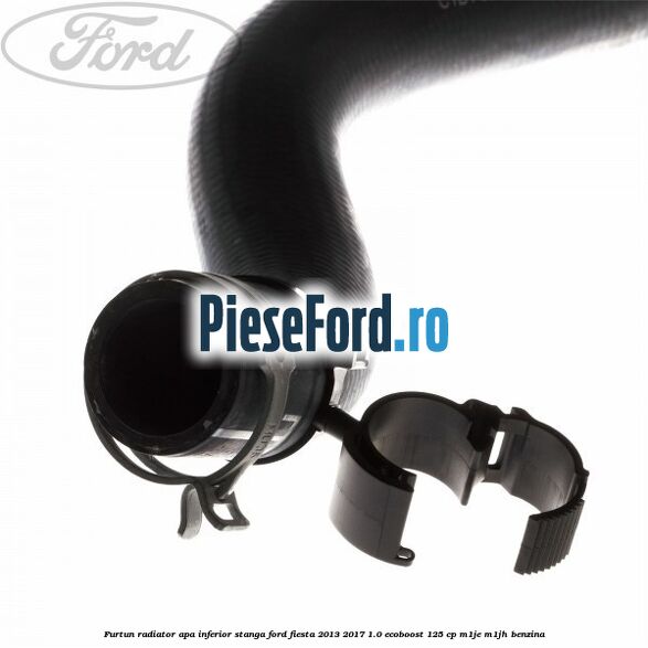 Furtun radiator apa inferior, stanga Ford Fiesta 2013-2017 1.0 EcoBoost 125 cp M1JE, M1JH benzina