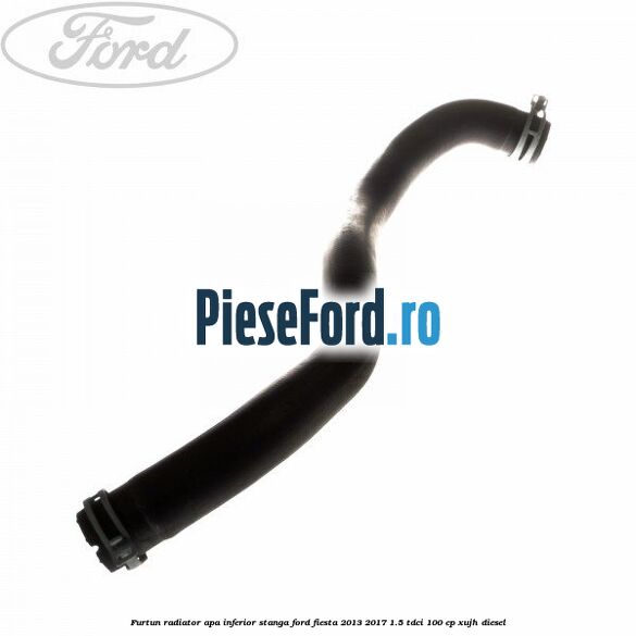 Furtun radiator apa inferior, stanga Ford Fiesta 2013-2017 1.5 TDCi 100 cp