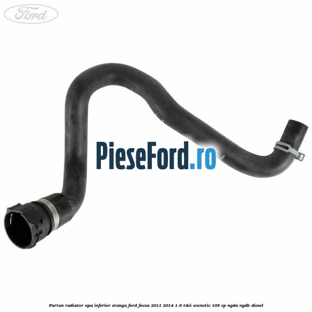 Furtun radiator apa inferior stanga Ford Focus 2011-2014 1.6 TDCi ECOnetic 105 cp NGDA, NGDB diesel
