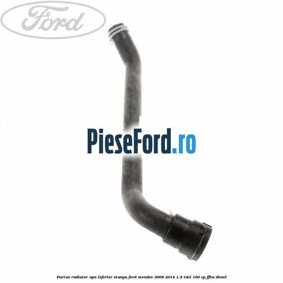 Furtun radiator apa inferior, stanga Ford Mondeo 2008-2014 1.8 TDCi 100 cp Furtun radiator apa inferior, stanga Ford Mondeo 2008-2014 1.8 TDCi 100 cp FFBA diesel