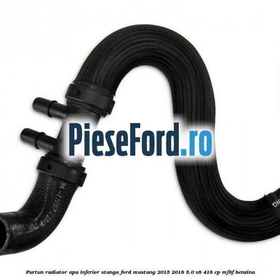 Furtun radiator apa inferior, stanga Ford Mustang 2015-2018 5.0 V8 418 cp MF8F benzina