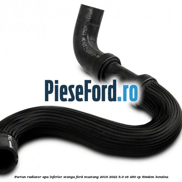 Furtun radiator apa inferior, stanga Ford Mustang 2018-2022 5.0 V8 450 cp 50SDEM benzina