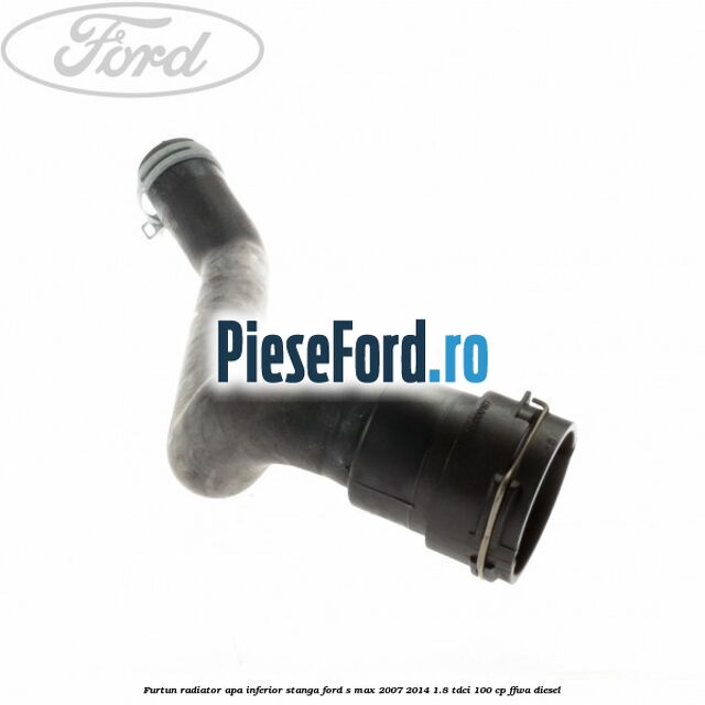 Furtun radiator apa inferior, stanga Ford S-Max 2007-2014 1.8 TDCi 100 cp Furtun radiator apa inferior, stanga Ford S-Max 2007-2014 1.8 TDCi 100 cp FFWA diesel