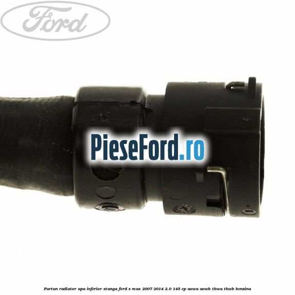 Furtun radiator apa inferior, stanga Ford S-Max 2007-2014 2.0 145 cp AOWA, AOWB, TBWA, TBWB benzina