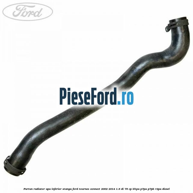 Furtun radiator apa inferior stanga Ford Tourneo Connect 2002-2014 1.8 Di 75 cp BHPA, P7PA, P7PB, R2PA diesel