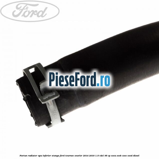 Furtun radiator apa inferior, stanga Ford Tourneo Courier 2014-2018 1.5 TDCi 95 cp XVCA, XVCB, XVCC, XVCD diesel