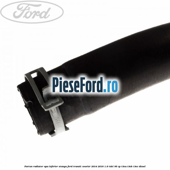 Furtun radiator apa inferior, stanga Ford Transit Courier 2014-2018 1.6 TDCi 95 cp Furtun radiator apa inferior, stanga Ford Transit Courier 2014-2018 1.6 TDCi 95 cp T3CA, T3CB, T3CC diesel