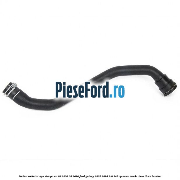 Furtun radiator apa stanga an 03/2006-05/2010 Ford Galaxy 2007-2014 2.0 145 cp
