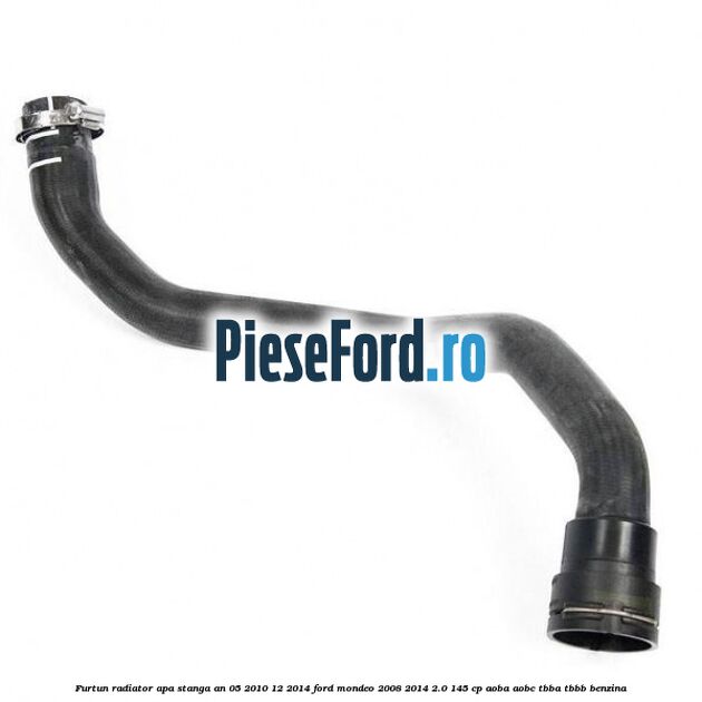 Furtun radiator apa stanga an 05/2010-12/2014 Ford Mondeo 2008-2014 2.0 145 cp Furtun radiator apa stanga an 05/2010-12/2014 Ford Mondeo 2008-2014 2.0 145 cp AOBA, AOBC, TBBA, TBBB benzina