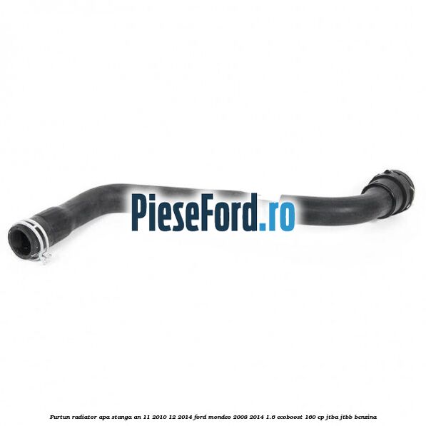 Furtun radiator apa stanga an 11/2010-12/2014 Ford Mondeo 2008-2014 1.6 EcoBoost 160 cp JTBA, JTBB benzina