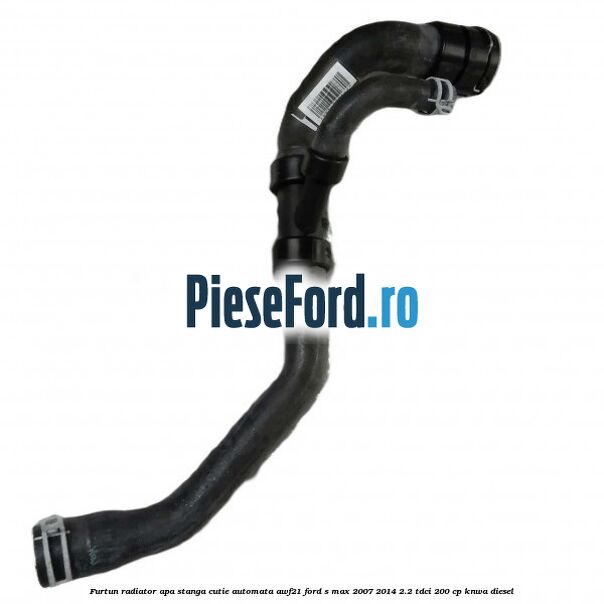 Furtun radiator apa stanga cutie automata AWF21 Ford S-Max 2007-2014 2.2 TDCi 200 cp Furtun radiator apa stanga cutie automata AWF21 Ford S-Max 2007-2014 2.2 TDCi 200 cp KNWA diesel