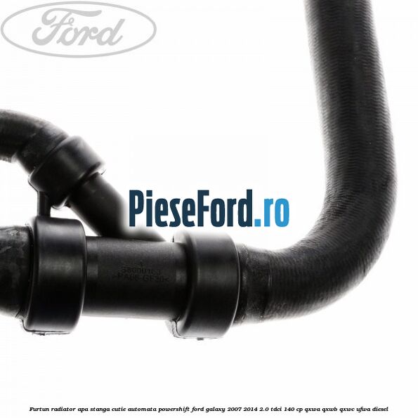 Furtun radiator apa stanga cutie automata Powershift Ford Galaxy 2007-2014 2.0 TDCi 140 cp Furtun radiator apa stanga cutie automata Powershift Ford Galaxy 2007-2014 2.0 TDCi 140 cp QXWA, QXWB, QXWC, UFWA diesel