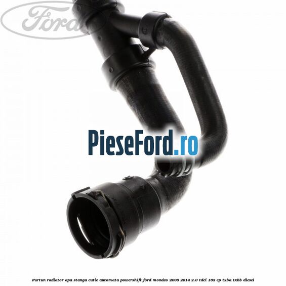 Furtun radiator apa stanga cutie automata Powershift Ford Mondeo 2008-2014 2.0 TDCi 163 cp Furtun radiator apa stanga cutie automata Powershift Ford Mondeo 2008-2014 2.0 TDCi 163 cp TXBA, TXBB diesel