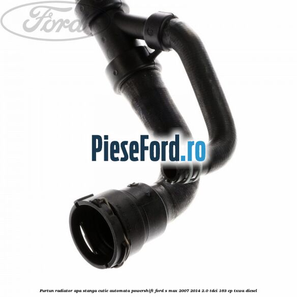 Furtun radiator apa stanga cutie automata Powershift Ford S-Max 2007-2014 2.0 TDCi 163 cp Furtun radiator apa stanga cutie automata Powershift Ford S-Max 2007-2014 2.0 TDCi 163 cp TXWA diesel