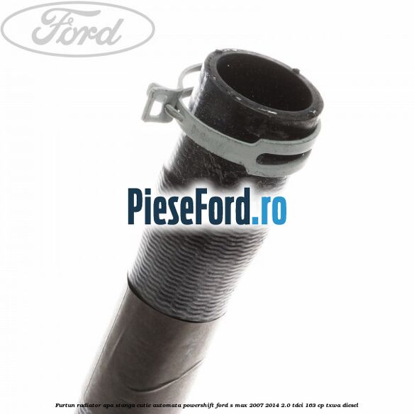 Furtun radiator apa stanga cutie automata Powershift Ford S-Max 2007-2014 2.0 TDCi 163 cp Furtun radiator apa stanga cutie automata Powershift Ford S-Max 2007-2014 2.0 TDCi 163 cp TXWA diesel