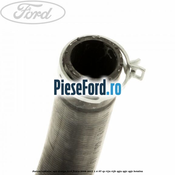 Furtun radiator apa stanga Ford Fiesta 2008-2012 1.4 97 cp RTJA, RTJB, SPJA, SPJC, SPJE benzina