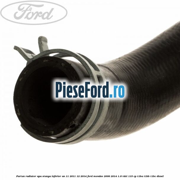Furtun radiator apa stanga inferior an 11/2011-12/2014 Ford Mondeo 2008-2014 1.6 TDCi 115 cp Furtun radiator apa stanga inferior an 11/2011-12/2014 Ford Mondeo 2008-2014 1.6 TDCi 115 cp T1BA, T1BB, T1BC diesel