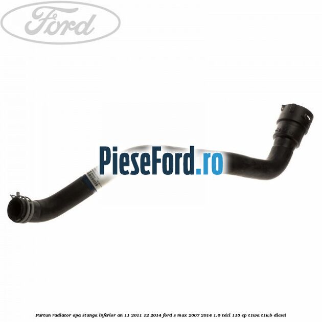 Furtun radiator apa stanga inferior an 11/2011-12/2014 Ford S-Max 2007-2014 1.6 TDCi 115 cp T1WA, T1WB diesel