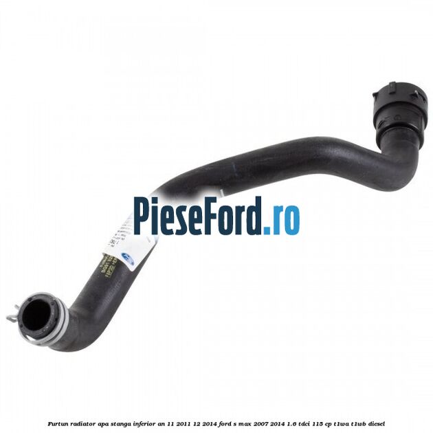 Furtun radiator apa stanga inferior an 11/2011-12/2014 Ford S-Max 2007-2014 1.6 TDCi 115 cp T1WA, T1WB diesel