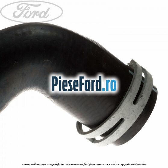Furtun radiator apa stanga inferior cutie automata Ford Focus 2014-2018 1.6 Ti 125 cp PNDA, PNDD benzina