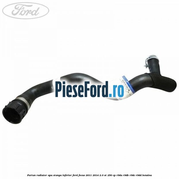 Furtun radiator apa stanga inferior Ford Focus 2011-2014 2.0 ST 250 cp R9DA, R9DB, R9DC, R9DD benzina