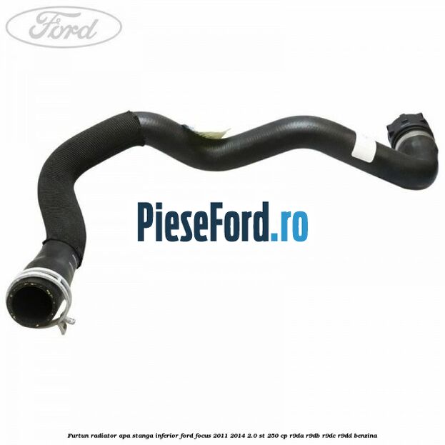 Furtun radiator apa stanga inferior Ford Focus 2011-2014 2.0 ST 250 cp R9DA, R9DB, R9DC, R9DD benzina