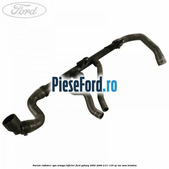 Furtun radiator apa stanga inferior Ford Galaxy 2000-2006 2.0 i 116 cp NSE, ZVSA benzina