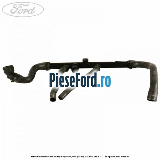Furtun radiator apa stanga inferior Ford Galaxy 2000-2006 2.0 i 116 cp NSE, ZVSA benzina