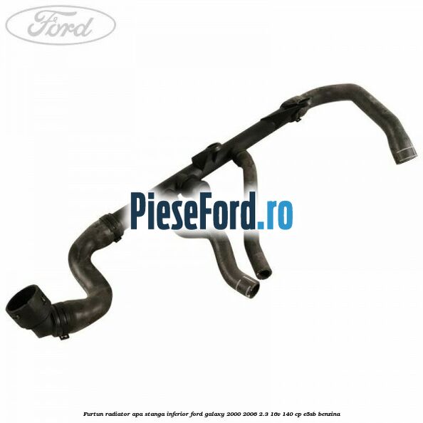 Furtun radiator apa stanga inferior Ford Galaxy 2000-2006 2.3 16V 140 cp E5SB benzina