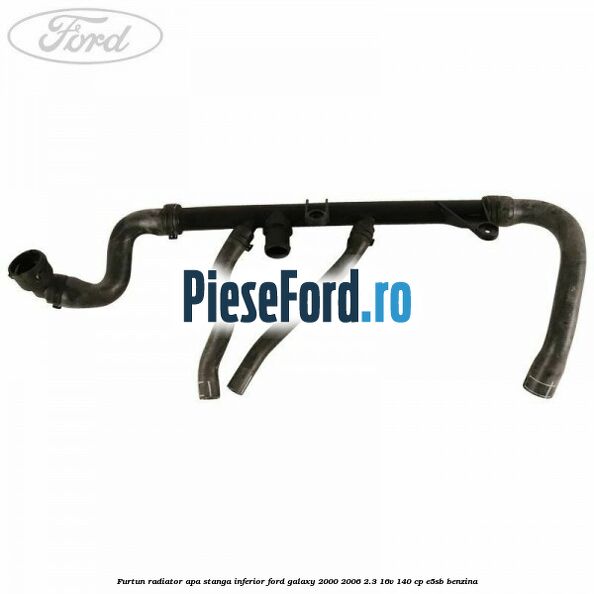 Furtun radiator apa stanga inferior Ford Galaxy 2000-2006 2.3 16V 140 cp E5SB benzina