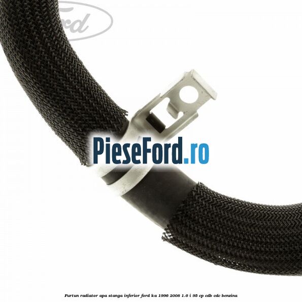 Furtun radiator apa stanga inferior Ford Ka 1996-2008 1.6 i 95 cp Furtun radiator apa stanga inferior Ford Ka 1996-2008 1.6 i 95 cp CDB, CDC benzina