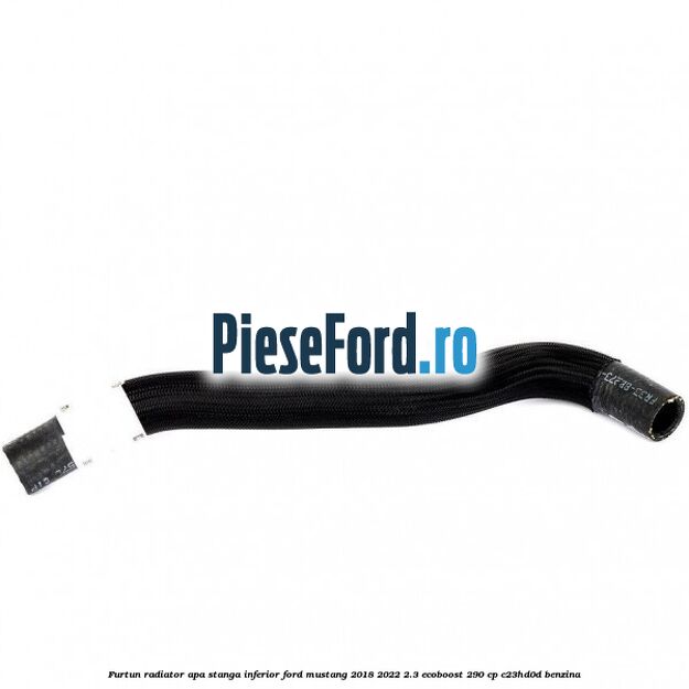 Furtun radiator apa stanga inferior Ford Mustang 2018-2022 2.3 EcoBoost 290 cp Furtun radiator apa stanga inferior Ford Mustang 2018-2022 2.3 EcoBoost 290 cp C23HD0D benzina
