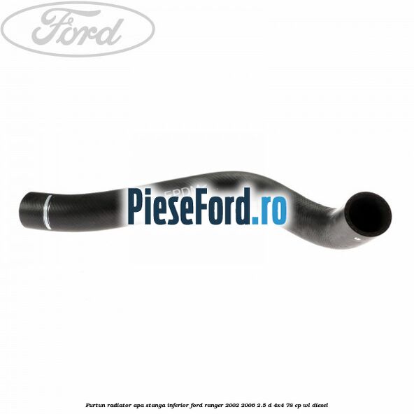 Furtun radiator apa stanga inferior Ford Ranger 2002-2006 2.5 D 4x4 78 cp WL diesel