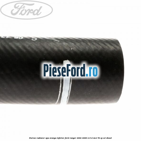 Furtun radiator apa stanga inferior Ford Ranger 2002-2006 2.5 D 4x4 78 cp WL diesel