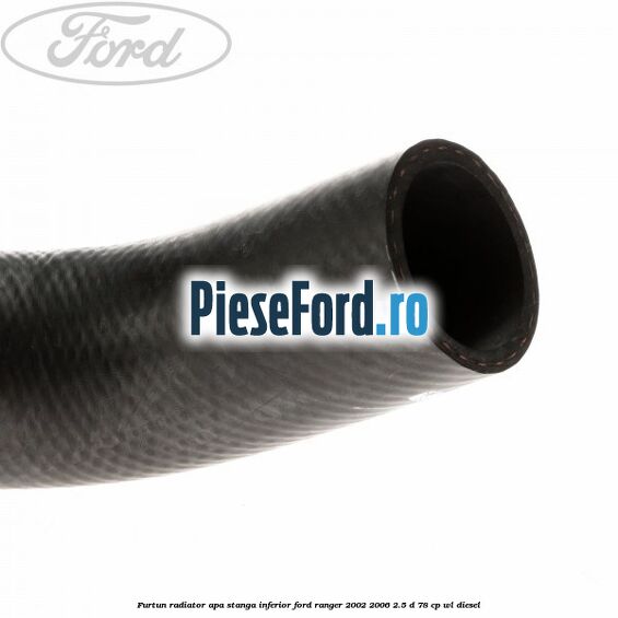 Furtun radiator apa stanga inferior Ford Ranger 2002-2006 2.5 D 78 cp Furtun radiator apa stanga inferior Ford Ranger 2002-2006 2.5 D 78 cp WL diesel