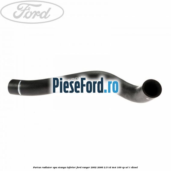 Furtun radiator apa stanga inferior Ford Ranger 2002-2006 2.5 TD 4x4 109 cp WL-T diesel