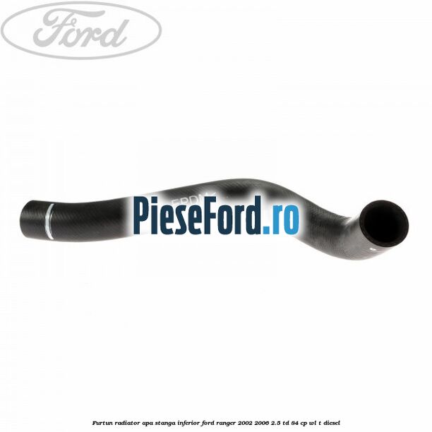 Furtun radiator apa stanga inferior Ford Ranger 2002-2006 2.5 TD 84 cp WL-T diesel