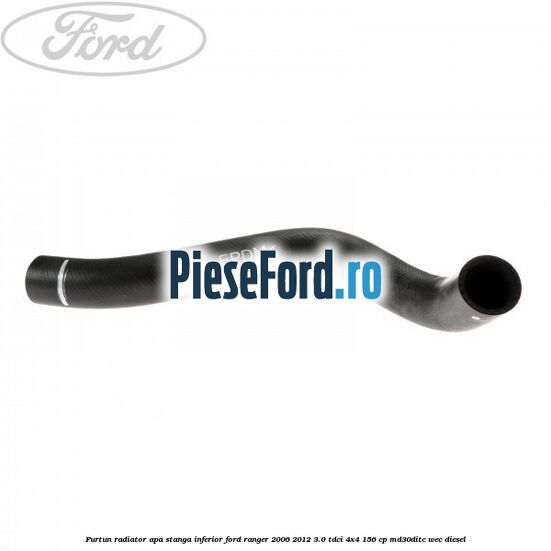 Furtun radiator apa stanga inferior Ford Ranger 2006-2012 3.0 TDCi 4x4 156 cp MD30DITC, WEC diesel