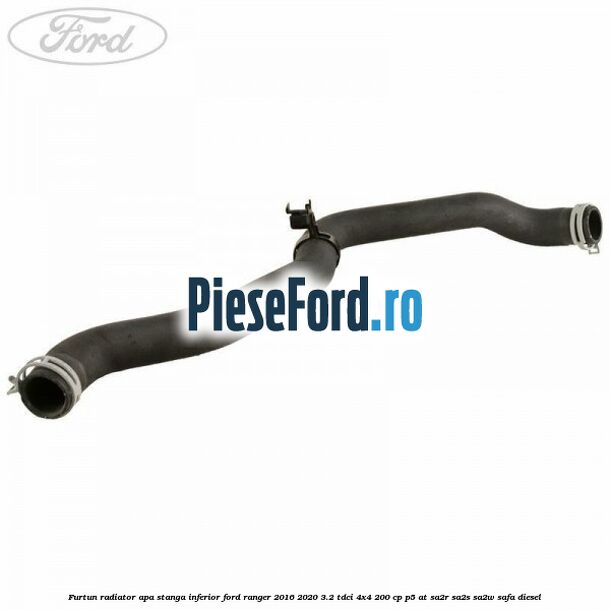 Furtun radiator apa stanga inferior Ford Ranger 2016-2020 3.2 TDCi 4x4 200 cp Furtun radiator apa stanga inferior Ford Ranger 2016-2020 3.2 TDCi 4x4 200 cp P5-AT, SA2R, SA2S, SA2W, SAFA diesel