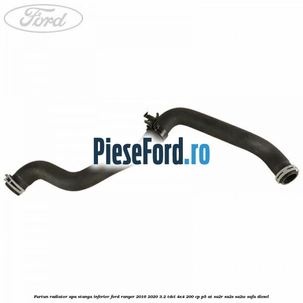 Furtun radiator apa stanga inferior Ford Ranger 2016-2020 3.2 TDCi 4x4 200 cp Furtun radiator apa stanga inferior Ford Ranger 2016-2020 3.2 TDCi 4x4 200 cp P5-AT, SA2R, SA2S, SA2W, SAFA diesel