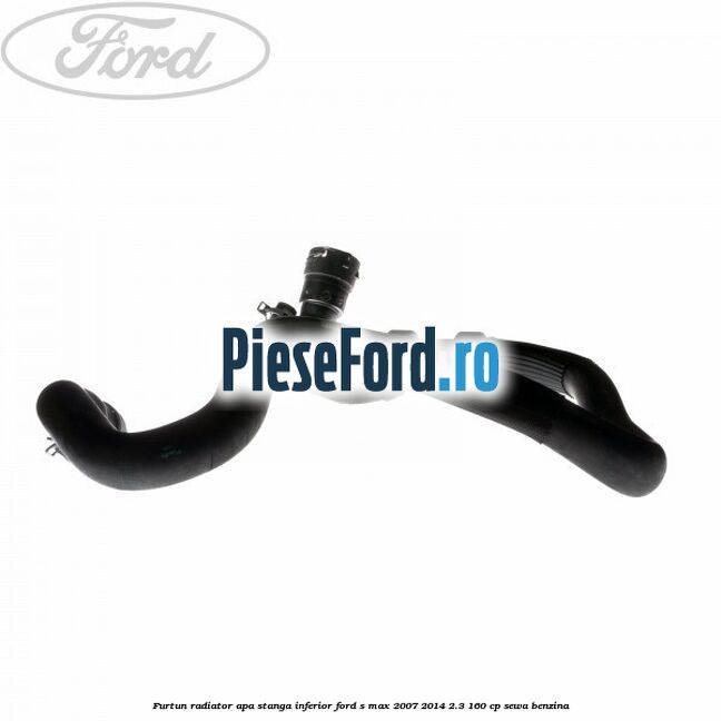 Furtun radiator apa stanga inferior Ford S-Max 2007-2014 2.3 160 cp Furtun radiator apa stanga inferior Ford S-Max 2007-2014 2.3 160 cp SEWA benzina