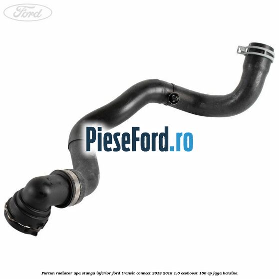 Furtun radiator apa stanga inferior Ford Transit Connect 2013-2018 1.6 EcoBoost 150 cp JQGA benzina