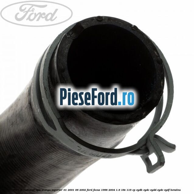 Furtun radiator apa stanga superior 01/2001-06/2002 Ford Focus 1998-2004 1.8 16V 115 cp EYDB, EYDC, EYDD, EYDE, EYDF benzina