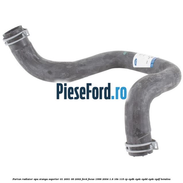 Furtun radiator apa stanga superior 01/2001-06/2002 Ford Focus 1998-2004 1.8 16V 115 cp EYDB, EYDC, EYDD, EYDE, EYDF benzina