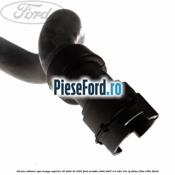 Furtun radiator apa stanga superior 05/2002-03/2007 Ford Mondeo 2000-2007 2.0 TDCi 131 cp FMBA, N7BA, N7BB diesel