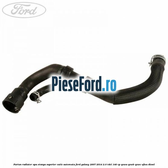 Furtun radiator apa stanga superior cutie automata Ford Galaxy 2007-2014 2.0 TDCi 140 cp Furtun radiator apa stanga superior cutie automata Ford Galaxy 2007-2014 2.0 TDCi 140 cp QXWA, QXWB, QXWC, UFWA diesel
