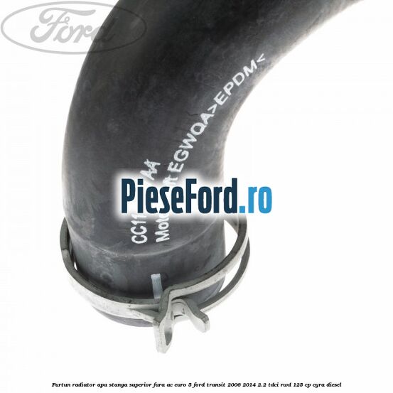 Furtun radiator apa stanga superior fara AC euro 5 Ford Transit 2006-2014 2.2 TDCi RWD 125 cp CYRA diesel
