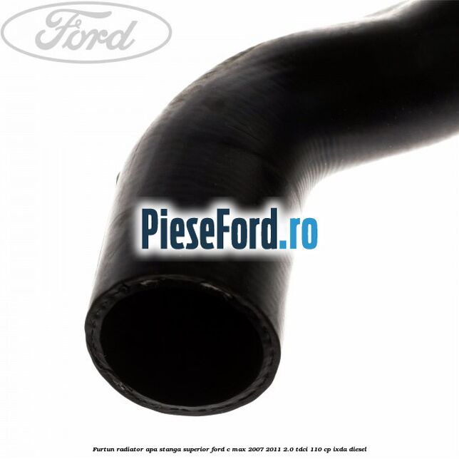 Furtun radiator apa stanga superior Ford C-Max 2007-2011 2.0 TDCi 110 cp IXDA diesel